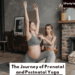 Journey of Prenatal and Postnatal Yoga: Nurturing Mind and Body