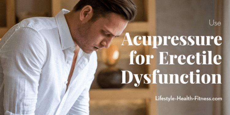 Use acupressure for erectile dysfunction for best results